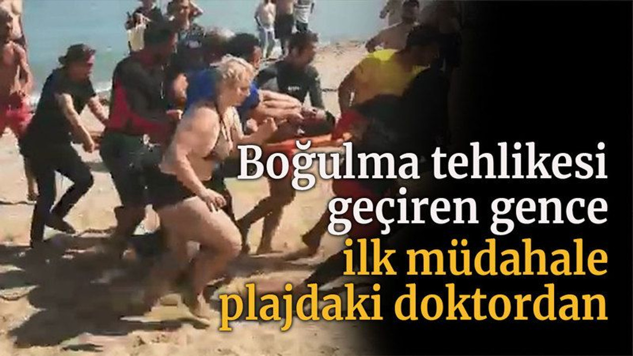 Boğulma tehlikesi geçiren gence ilk müdahale plajdaki doktordan